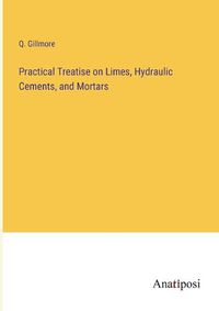 Cover image for Practical Treatise on Limes, Hydraulic Cements, and Mortars