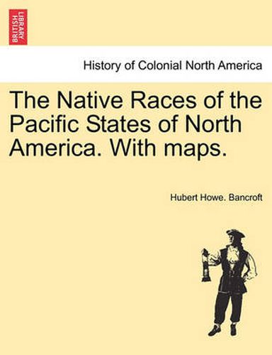 Cover image for The Native Races of the Pacific States of North America. with Maps.