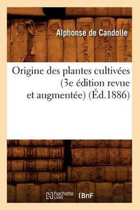 Cover image for Origine Des Plantes Cultivees (3e Edition Revue Et Augmentee) (Ed.1886)