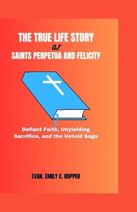 Cover image for The True Life Story of Saints Perpetua and Felicity