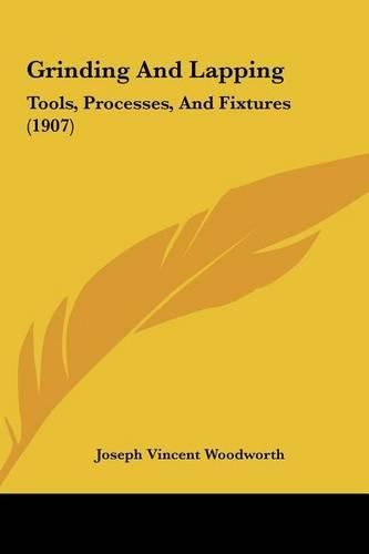 Cover image for Grinding and Lapping: Tools, Processes, and Fixtures (1907)