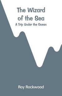 Cover image for The Wizard of the Sea: A Trip Under the Ocean