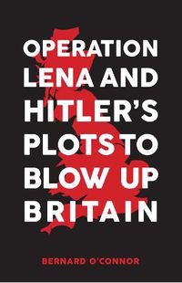 Cover image for Operation Lena and Hitler's Plots to Blow Up Britain