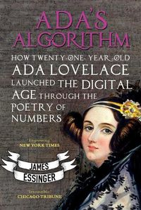 Cover image for Ada's Algorithm: How Lord Byron's Daughter Launched the Digital Age Through the Poetry of Numbers