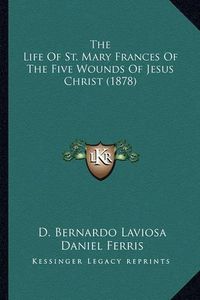 Cover image for The Life of St. Mary Frances of the Five Wounds of Jesus Christ (1878)