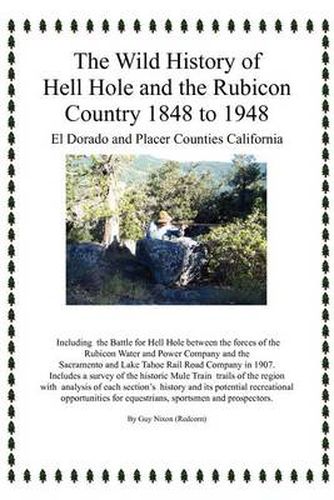 Cover image for The Wild History of Hell Hole and the Rubicon Country 1848 to 1948: El Dorado and Placer Counties California