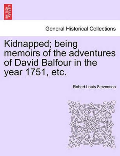 Cover image for Kidnapped; Being Memoirs of the Adventures of David Balfour in the Year 1751, Etc.