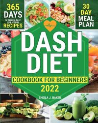 Cover image for Dash Diet Cookbook for Beginners: 365 Days of Quick & Easy Low Sodium Recipes to Lower Your Blood Pressure 30-Day Meal Plan Full of Healthy Foods to Improve Your Heart Wellness