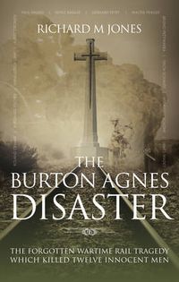 Cover image for The Burton Agnes Disaster: The Forgotten Wartime Rail Tragedy Which Killed Twelve Innocent Men