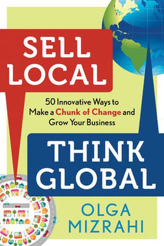 Cover image for Sell Local Think Global: 50 Innovative Ways to Make a Chunk of Change and Grow Your Business