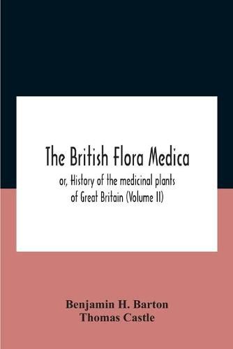 The British Flora Medica, Or, History Of The Medicinal Plants Of Great Britain (Volume Ii)