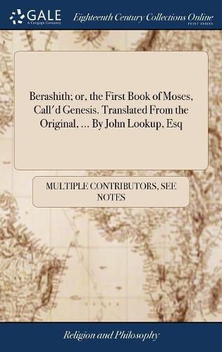 Cover image for Berashith; or, the First Book of Moses, Call'd Genesis. Translated From the Original, ... By John Lookup, Esq