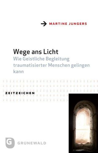 Cover image for Wege ANS Licht: Wie Geistliche Begleitung Traumatisierter Menschen Gelingen Kann