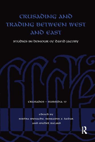 Crusading and Trading between West and East: Studies in Honour of David Jacoby