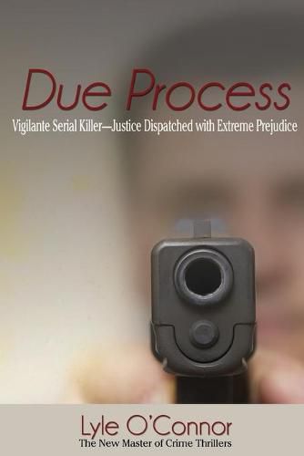 Cover image for Due Process: Vigilante Serial Killer-Justice Dispatched with Extreme Prejudice