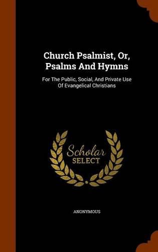 Cover image for Church Psalmist, Or, Psalms and Hymns: For the Public, Social, and Private Use of Evangelical Christians