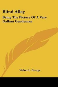 Cover image for Blind Alley: Being the Picture of a Very Gallant Gentleman