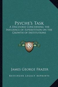 Cover image for Psyche's Task: A Discourse Concerning the Influence of Superstition on the Growth of Institutions
