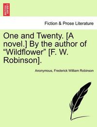 Cover image for One and Twenty. [a Novel.] by the Author of Wildflower [f. W. Robinson].