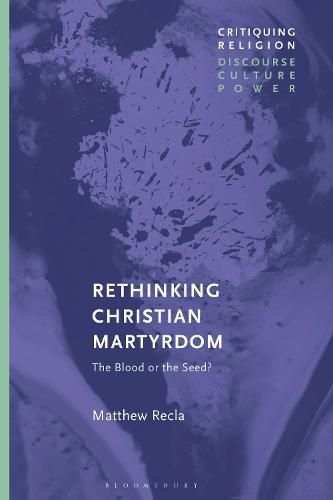 Cover image for Rethinking Christian Martyrdom: The Blood or the Seed?