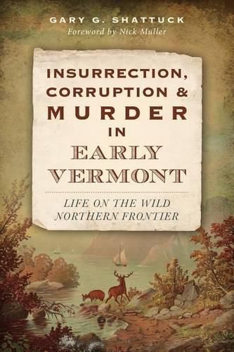 Cover image for Insurrection, Corruption and Murder in Early Vermont: Life on the Wild Northern Frontier