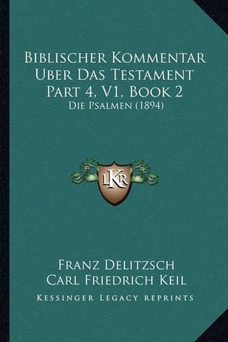 Biblischer Kommentar Uber Das Testament Part 4, V1, Book 2: Die Psalmen (1894)