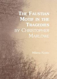 Cover image for The Faustian Motif in the Tragedies by Christopher Marlowe