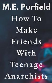 Cover image for How To Make Friends with Teenage Anarchists