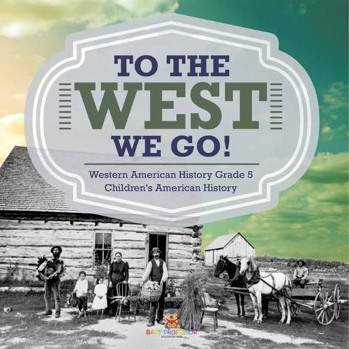 Cover image for To The West We Go! Western American History Grade 5 Children's American History