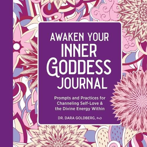 Cover image for Awaken Your Inner Goddess: A Journal: Prompts and Practices for Channeling Self-Love & the Divine Energy Within