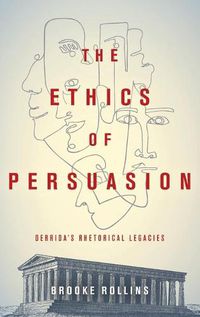 Cover image for The Ethics of Persuasion: Derrida's Rhetorical Legacies