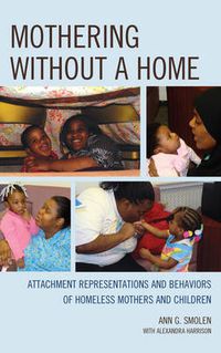 Cover image for Mothering without a Home: Attachment Representations and Behaviors of Homeless Mothers and Children