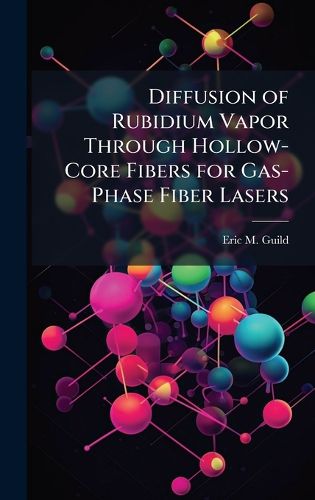 Cover image for Diffusion of Rubidium Vapor Through Hollow-Core Fibers for Gas-Phase Fiber Lasers