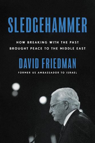 Cover image for Sledgehammer: How Breaking with the Past Brought Peace to the Middle East