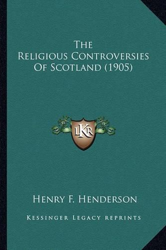 Cover image for The Religious Controversies of Scotland (1905) the Religious Controversies of Scotland (1905)