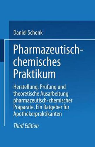 Pharmazeutisch-Chemisches Praktikum: Herstellung, Prufung Und Theoretische Ausarbeitung Pharmazeutisch-Chemischer Praparate