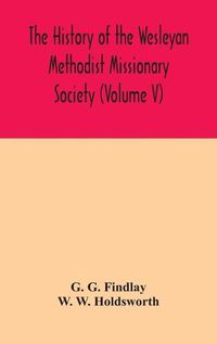 Cover image for The history of the Wesleyan Methodist Missionary Society (Volume V)