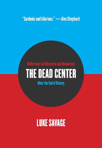 Cover image for The Dead Center: Reflections on Liberalism and Democracy After the End of History