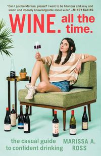 Cover image for Wine. All the Time: The Casual Guide to Confident Drinking