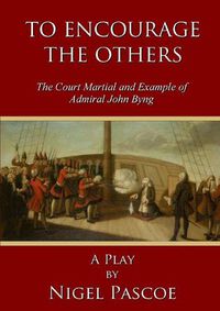 Cover image for To Encourage the Others: the Court Martial and Example of Admiral John Byng