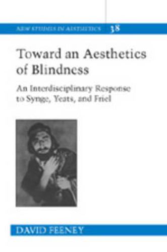 Cover image for Toward an Aesthetics of Blindness: An Interdisciplinary Response to Synge, Yeats and Friel