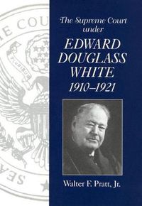 Cover image for The Supreme Court of the United States Under Chief Justice Edward Douglass White, 1910-21