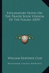 Cover image for Explanatory Notes on the Prayer Book Version of the Psalms (1839)