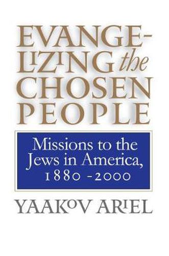 Cover image for Evangelizing the Chosen People: Missions to the Jews in America, 1880-2000