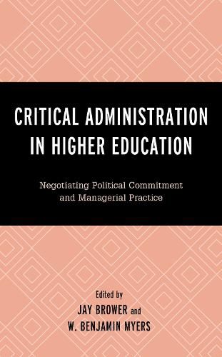 Critical Administration in Higher Education: Negotiating Political Commitment and Managerial Practice