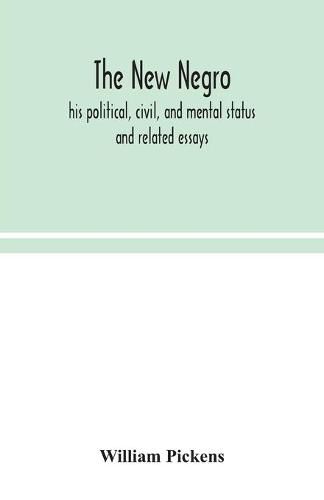 The new Negro: his political, civil, and mental status; and related essays