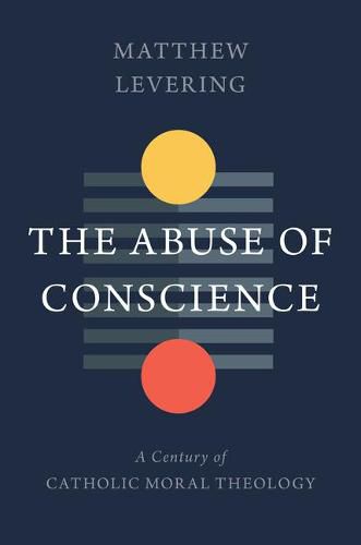 The Abuse of Conscience: A Century of Catholic Moral Theology