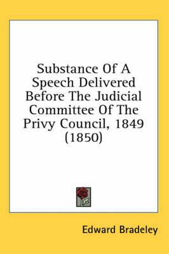 Cover image for Substance of a Speech Delivered Before the Judicial Committee of the Privy Council, 1849 (1850)