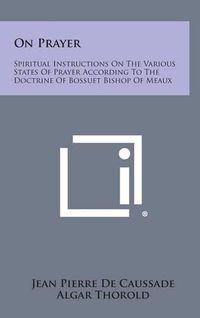 Cover image for On Prayer: Spiritual Instructions on the Various States of Prayer According to the Doctrine of Bossuet Bishop of Meaux