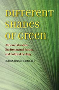 Cover image for Different Shades of Green: African Literature, Environmental Justice, and Political Ecology